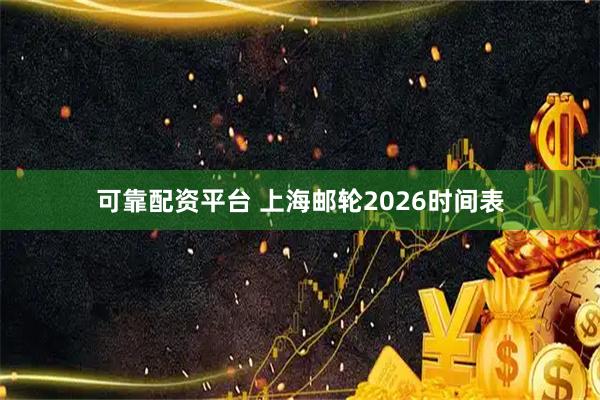 可靠配资平台 上海邮轮2026时间表